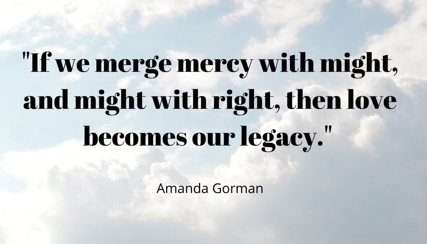 If we merge mercy with might, and might with right, then love becomes our legacy.
